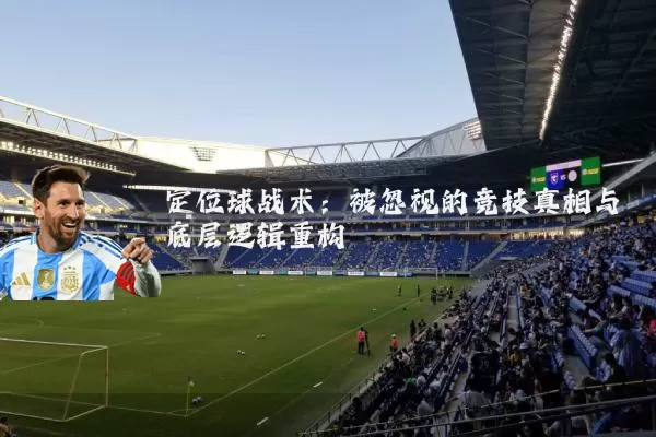 定位球战术:被忽视的竞技真相与底层逻辑重构