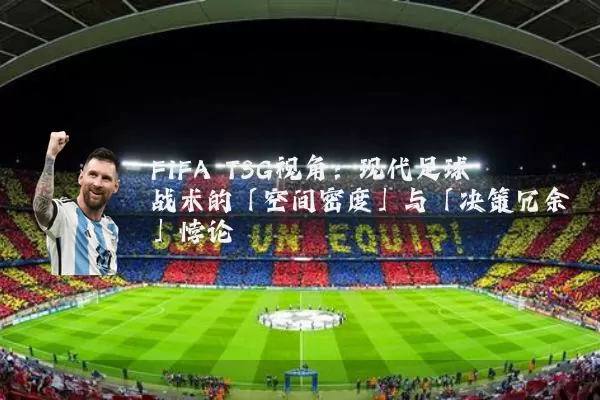 FIFA TSG视角：现代足球战术的「空间密度」与「决策冗余」悖论