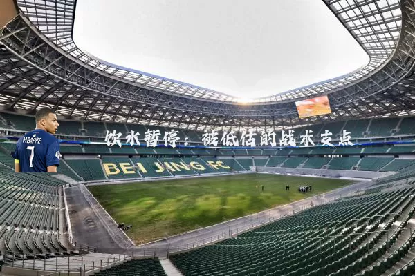 饮水暂停：被低估的战术支点