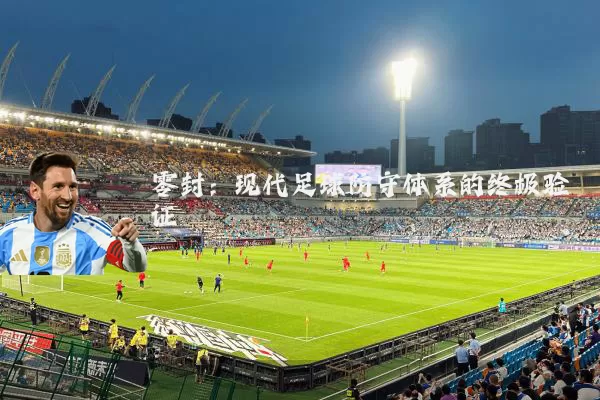 零封：现代足球防守体系的终极验证