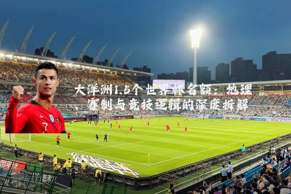 大洋洲1.5个世界杯名额：地理、赛制与竞技逻辑的深度拆解