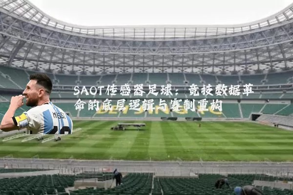 SAOT传感器足球:竞技数据革命的底层逻辑与赛制重构